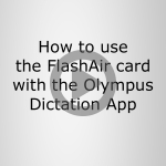 Connect to a FlashAir card from the Olympus Dictation app
